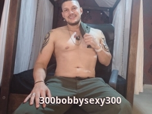 300bobbysexy300