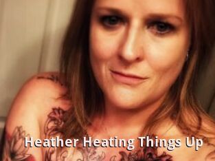 Heather_Heating_Things_Up